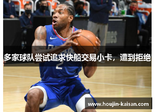 多家球队尝试追求快船交易小卡，遭到拒绝